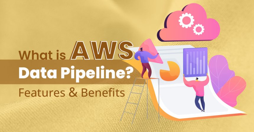 What is AWS Data Pipeline? Features & Benefits