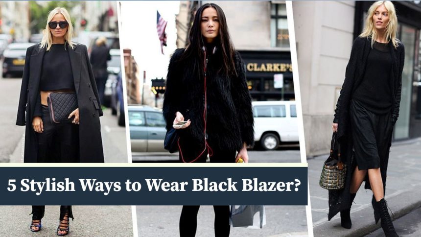5 Stylish Ways to Wear Black Blazer?