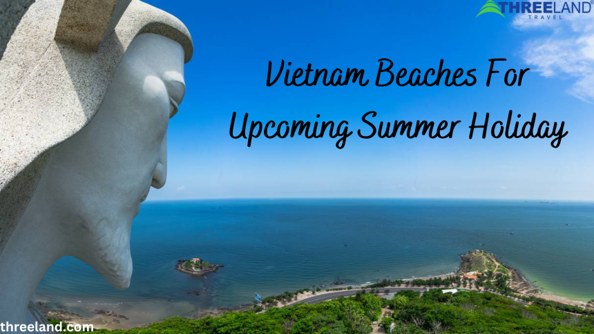 Vietnam Beaches For Upcoming Summer Holiday