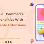 Upgrade Your eCommerce Store Functionalities With Crucial Magento Extensions