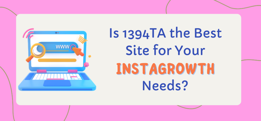 Is 1394TA the Best Site for Your InstaGrowth Needs
