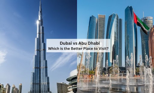 Dubai vs. Abu Dhabi: Which is the Better Place to Visit?