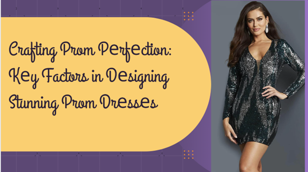 Crafting Prom Pеrfеction: Kеy Factors in Dеsigning Stunning Prom Drеssеs