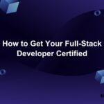 How to Get Your Full-Stack Developer Certified