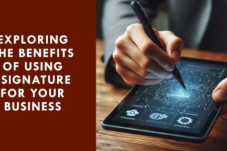 Exploring the Benefits of Using Esignature for Your Business