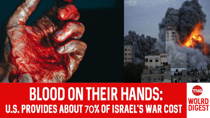 BLOOD ON THEIR HANDS: US PROVIDES ABOUT 70% OF ISRAEL'S WAR COST
