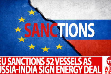 EU imposed sanctions on 52 vessels and dozens of Russian officials as Russia and India sign energy deal