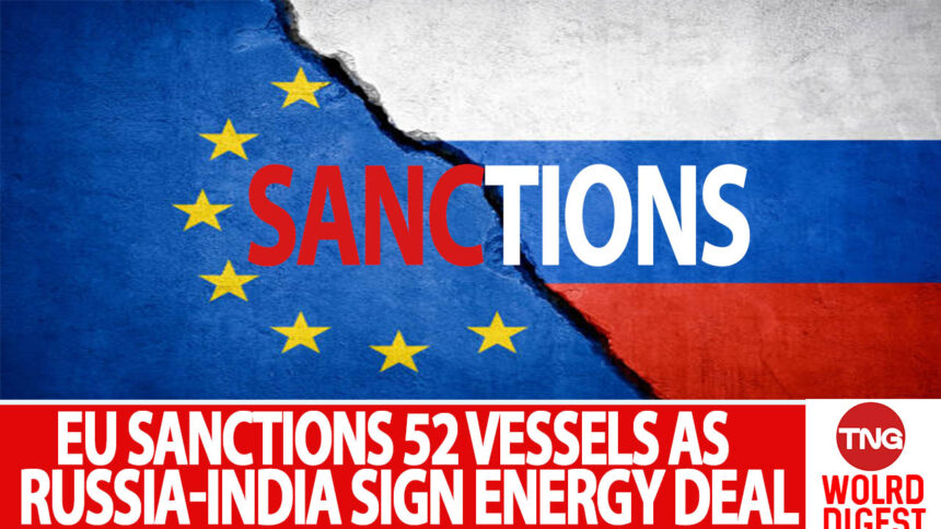 EU imposed sanctions on 52 vessels and dozens of Russian officials as Russia and India sign energy deal