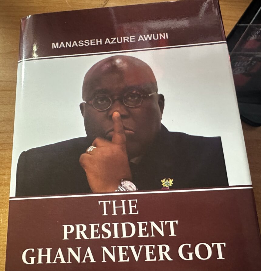 Reviewing “The President Ghana Never Got” by Manasseh Azure: A Story of Leadership, Vision, and Missed Opportunities