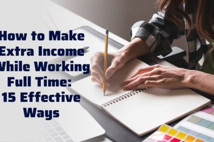 How to Make Extra Income While Working Full Time: 15 Effective Ways